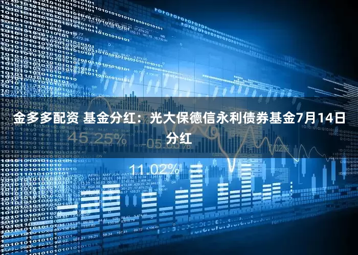 金多多配资 基金分红：光大保德信永利债券基金7月14日分红